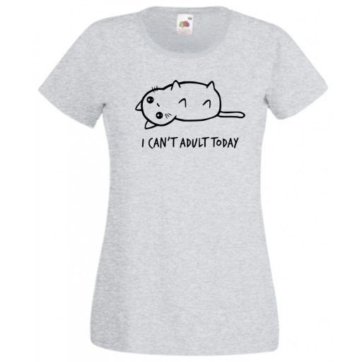 I can't adult today, ma képtelen vagyok felnőttként viselkedni női rövid ujjú póló
