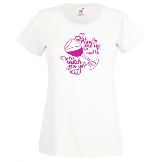   Wine me up and watch me go, buli póló, baráti összejövetelekre, nagy beszélgetésekhez, borivóknak női rövid ujjú póló