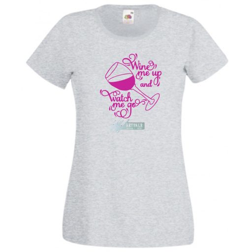 Wine me up and watch me go, buli póló, baráti összejövetelekre, nagy beszélgetésekhez, borivóknak női rövid ujjú póló