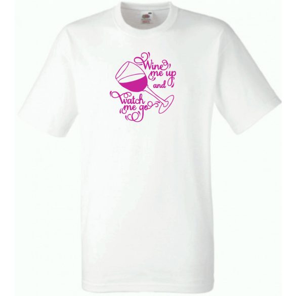Wine me up and watch me go, humoros minta borkedvelőknek férfi rövid ujjú póló