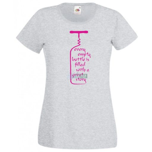 Vicces, bor kedvelőknek, every empty bottle is filled with a great story, minden üres üveg nagyszerű történetekkel van megtöltve női rövid ujjú póló