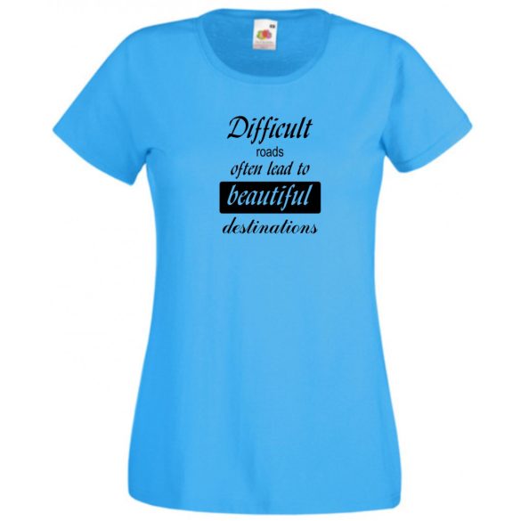 A nehéz utak gyakran... bölcs mondások, motiváció női rövid ujjú póló