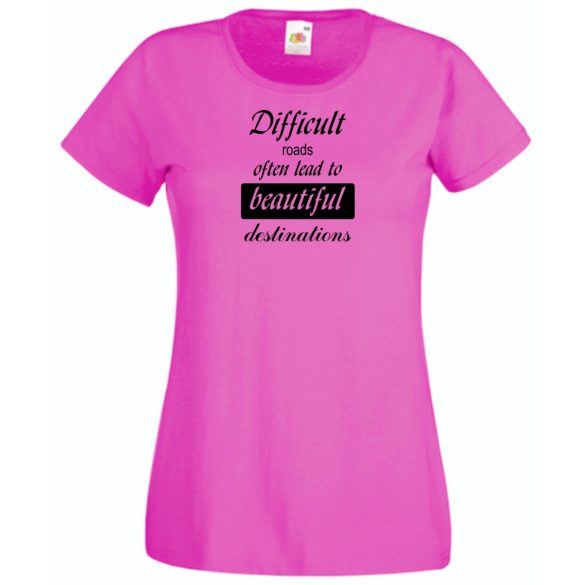 A nehéz utak gyakran... bölcs mondások, motiváció női rövid ujjú póló