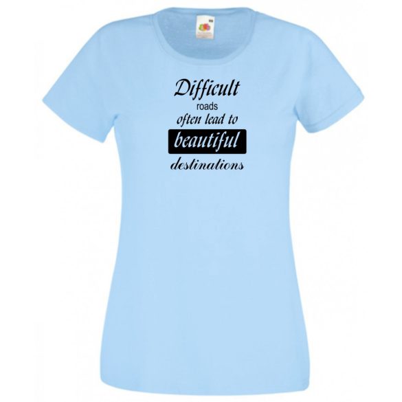 A nehéz utak gyakran... bölcs mondások, motiváció női rövid ujjú póló