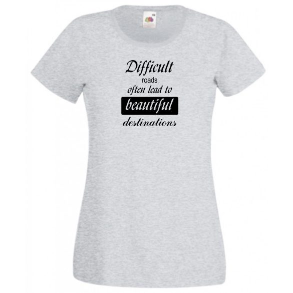 A nehéz utak gyakran... bölcs mondások, motiváció női rövid ujjú póló