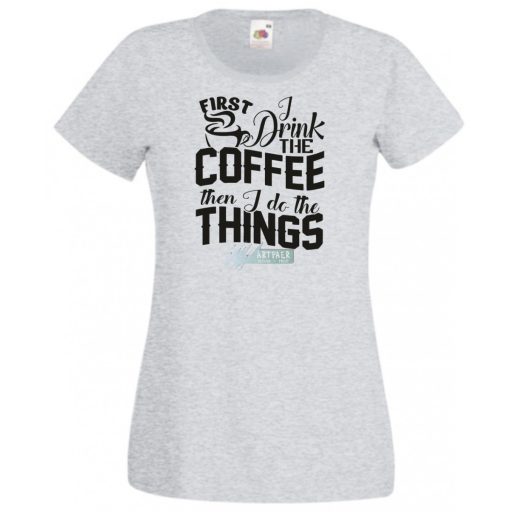 Először kávét iszom majd dolgozom női rövid ujjú póló