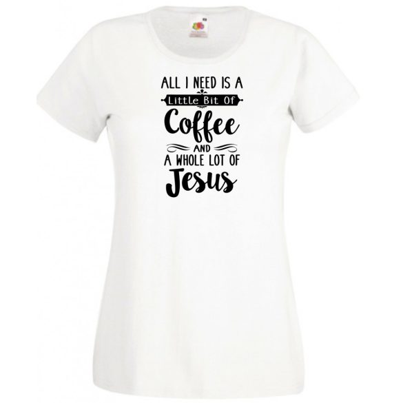 Egy kávéra és sok Jézusra van szükségem női rövid ujjú póló