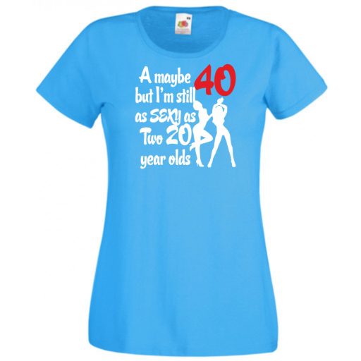 40 éves de még mindig olyan sexy mint két 20 éves női rövid ujjú póló