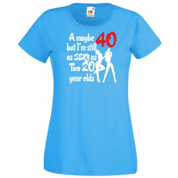 40 éves de még mindig olyan sexy mint két 20 éves női rövid ujjú póló