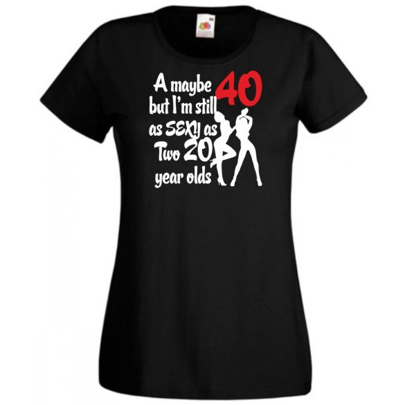 40 éves de még mindig olyan sexy mint két 20 éves női rövid ujjú póló