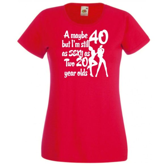 40 éves de még mindig olyan sexy mint két 20 éves női rövid ujjú póló