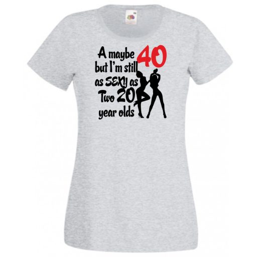 40 éves de még mindig olyan sexy mint két 20 éves női rövid ujjú póló