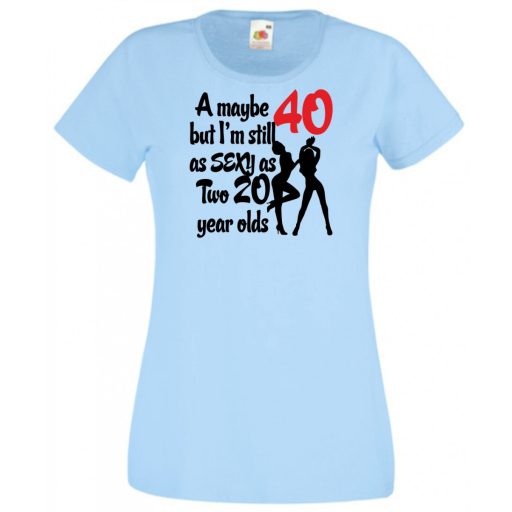 40 éves de még mindig olyan sexy mint két 20 éves női rövid ujjú póló