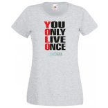 YOLO – You only live once – Csak egyszer élsz női rövid ujjú póló