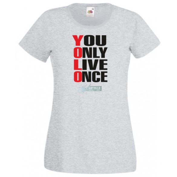 YOLO – You only live once – Csak egyszer élsz női rövid ujjú póló