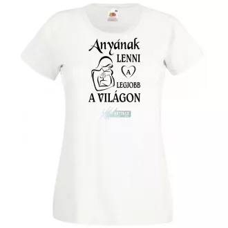 Anyának lenni a legjobb a világon női rövid ujjú póló