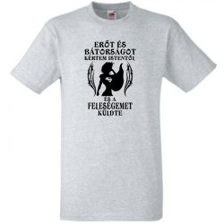   Erőt és Bátorságot kértem Istentől ... feleségemet férfi rövid ujjú póló