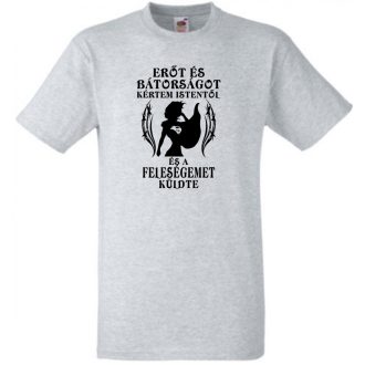   Erőt és Bátorságot kértem Istentől ... feleségemet férfi rövid ujjú póló