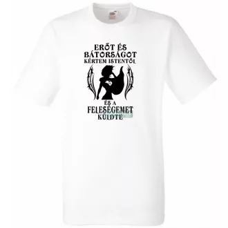   Erőt és Bátorságot kértem Istentől ... feleségemet férfi rövid ujjú póló