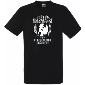   Erőt és Bátorságot kértem Istentől ... feleségemet férfi rövid ujjú póló