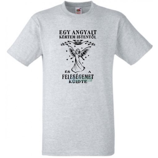 Kértem Istentől egy Angyalt ... feleségemet férfi rövid ujjú póló
