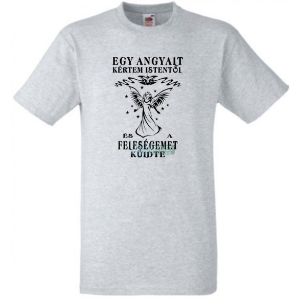 Kértem Istentől egy Angyalt ... feleségemet férfi rövid ujjú póló