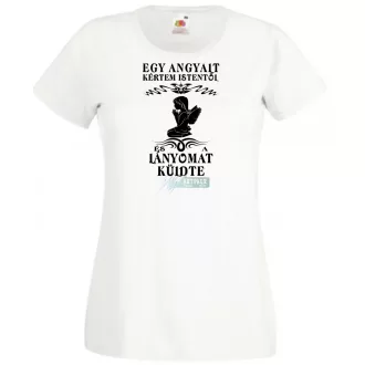   Kértem Istentől egy Angyalt ... lányomat női rövid ujjú póló
