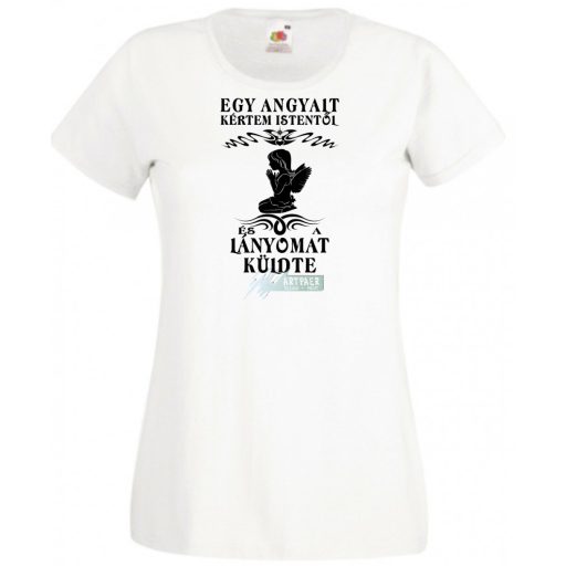 Kértem Istentől egy Angyalt ... lányomat női rövid ujjú póló