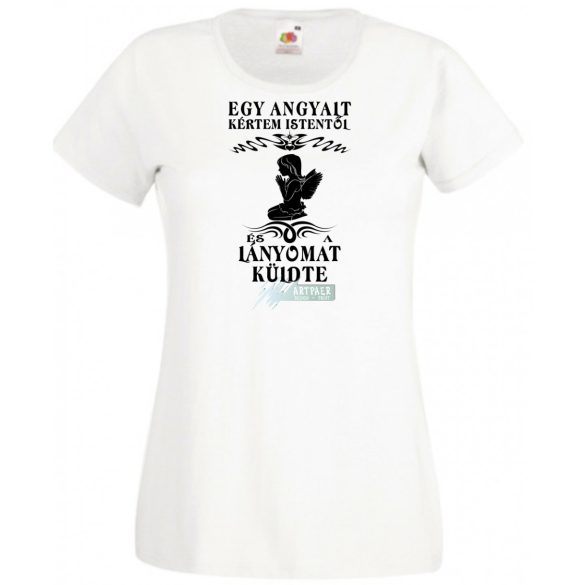 Kértem Istentől egy Angyalt ... lányomat női rövid ujjú póló