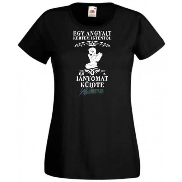 Kértem Istentől egy Angyalt ... lányomat női rövid ujjú póló