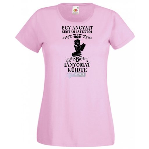 Kértem Istentől egy Angyalt ... lányomat női rövid ujjú póló