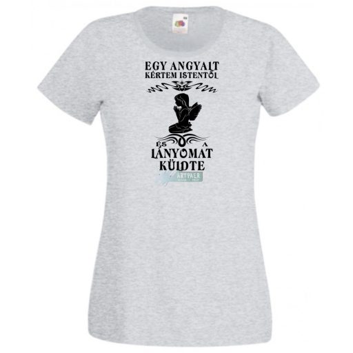 Kértem Istentől egy Angyalt ... lányomat női rövid ujjú póló