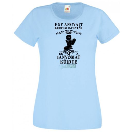 Kértem Istentől egy Angyalt ... lányomat női rövid ujjú póló