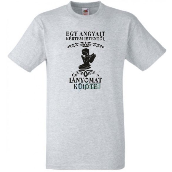Kértem Istentől egy Angyalt ... lányomat férfi rövid ujjú póló